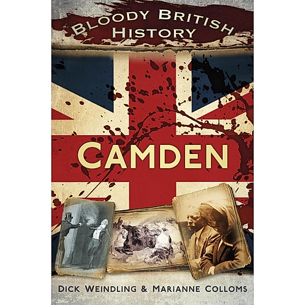 Bloody British History: Camden, Marianne Colloms, Dick Weindling
