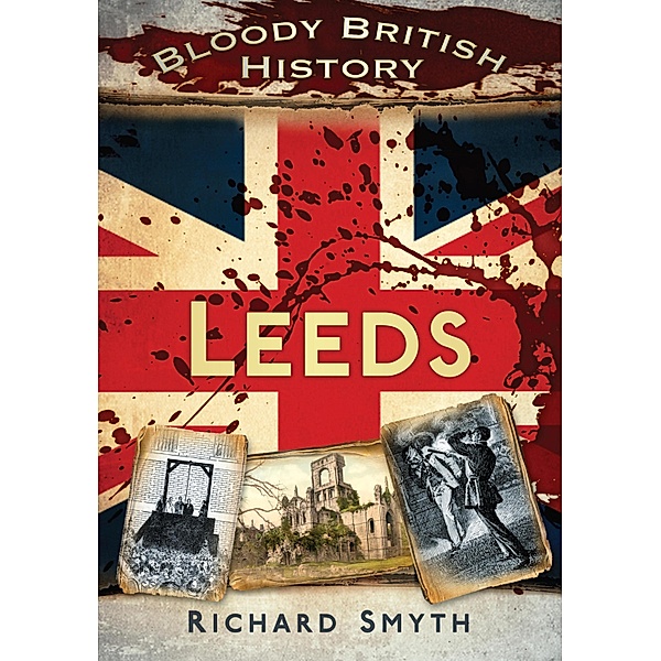 Bloody British History: Leeds, Richard Smyth