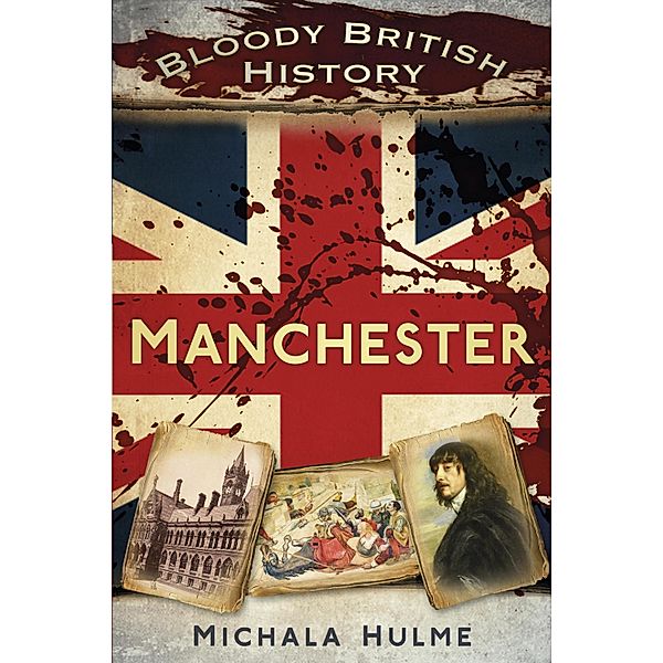 Bloody British History: Manchester, Michala Hulme