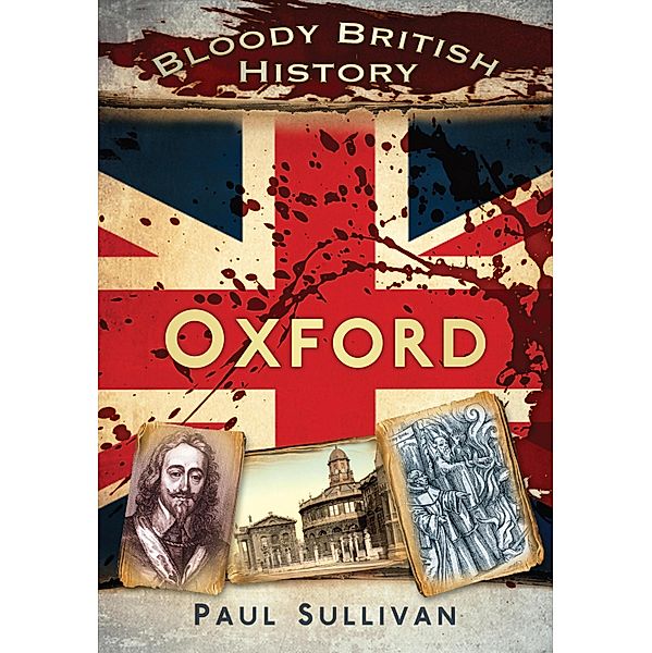 Bloody British History: Oxford, Paul Sullivan
