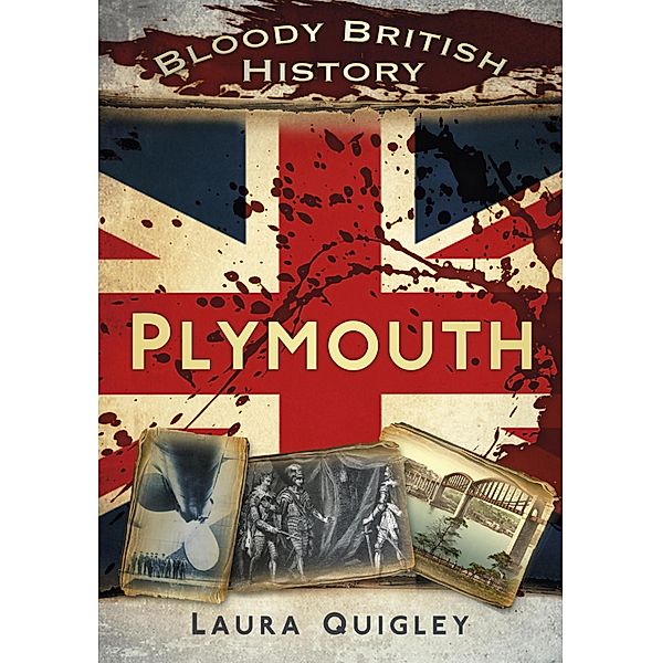 Bloody British History: Plymouth, Laura Quigley