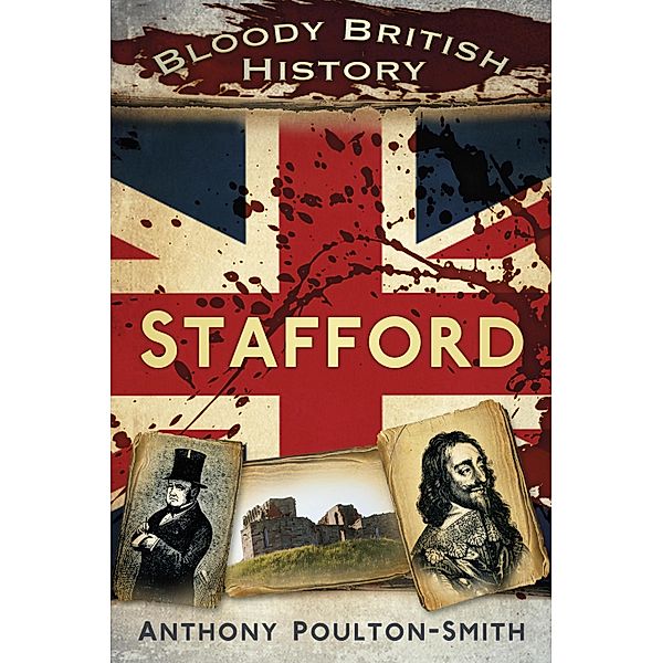 Bloody British History: Stafford / Bloody British History, Anthony Poulton-Smith