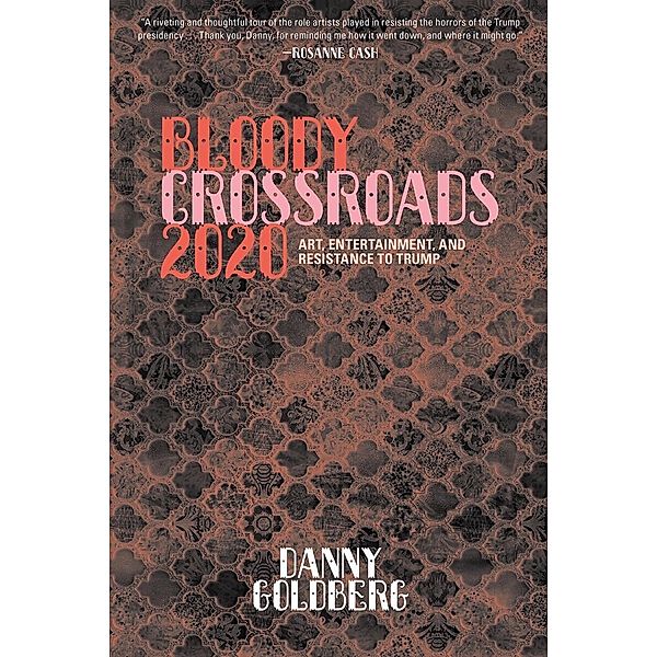 Bloody Crossroads 2020: Art, Entertainment, and Resistance to Trump, Danny Goldberg