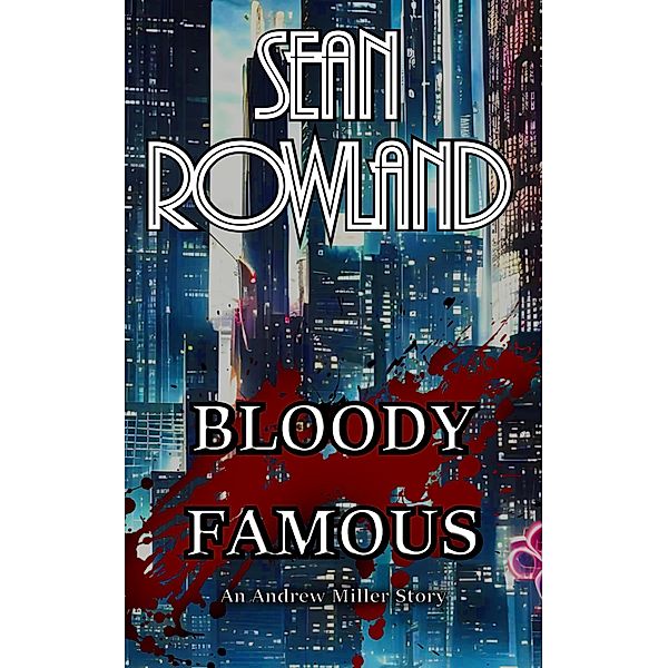 Bloody Famous (Andrew Miller, #2) / Andrew Miller, Sean Rowland