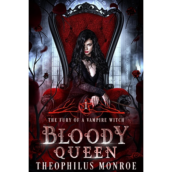 Bloody Queen (The Fury of a Vampire Witch, #1) / The Fury of a Vampire Witch, Theophilus Monroe