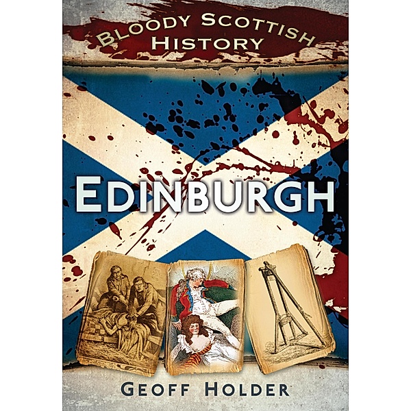 Bloody Scottish History: Edinburgh, Geoff Holder