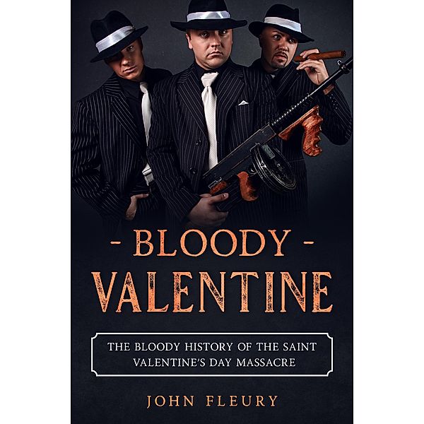 Bloody Valentine: The Bloody History of the Saint Valentine's Day Massacre (Organized Crime, #3) / Organized Crime, John Fleury