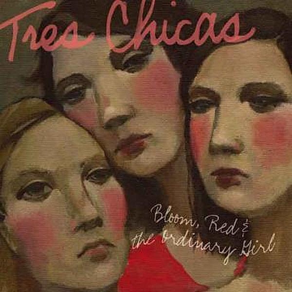 Bloom Red & The Ordinary., Tres Chicas