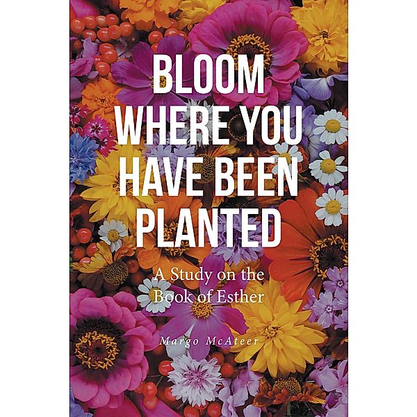 Bloom Where You Have Been Planted, Margo McAteer