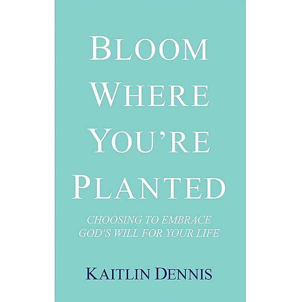 Bloom Where You'Re Planted, Kaitlin Dennis