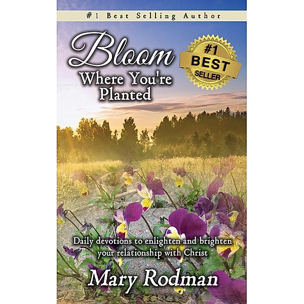 Bloom Where You're Planted: Daily Devotions to Enlighten and Brighten Your Relationship with Christ (Bloom Daily Devotional Series, #1) / Bloom Daily Devotional Series, Mary Rodman