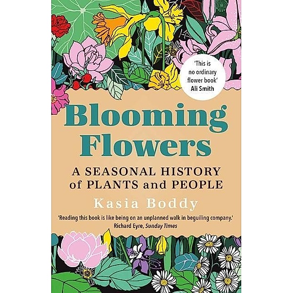 Blooming Flowers - A Seasonal History of Plants and People, Kasia Boddy