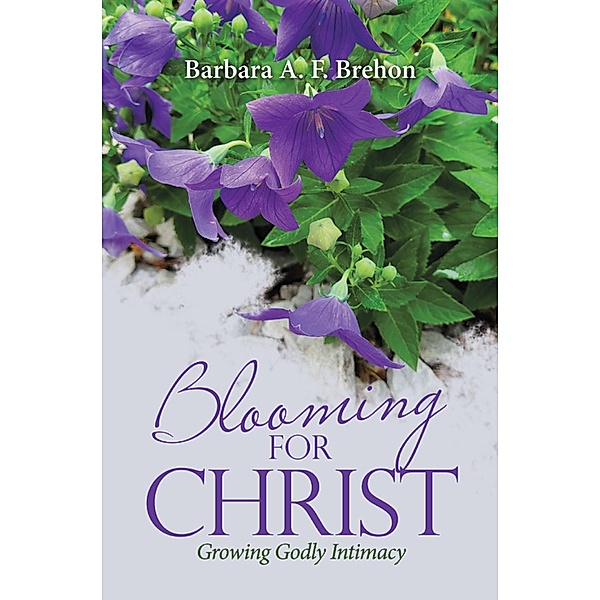 Blooming for Christ, Barbara A. F. Brehon