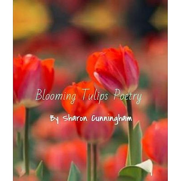 BLOOMING TULIPS POETRY, Sharon Cunnigham