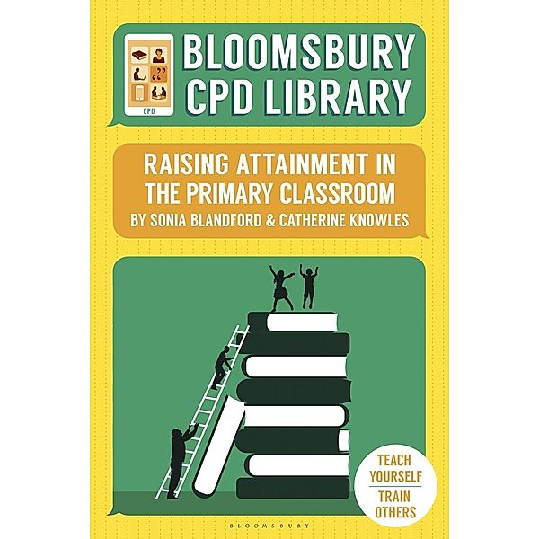 Bloomsbury CPD Library: Raising Attainment in the Primary Classroom / Bloomsbury Education, Sonia Blandford, Catherine Knowles