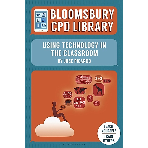 Bloomsbury CPD Library: Using Technology in the Classroom / Bloomsbury Education, José Picardo, Bloomsbury CPD Library