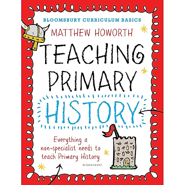 Bloomsbury Curriculum Basics: Teaching Primary History / Bloomsbury Education, Matthew Howorth