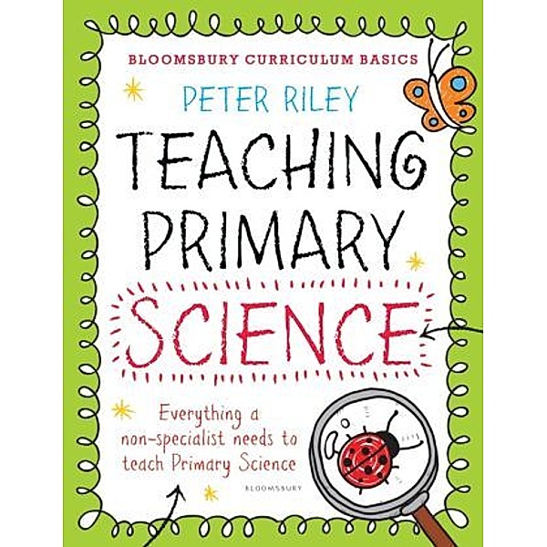 Bloomsbury Curriculum Basics: Teaching Primary Science, Peter Riley