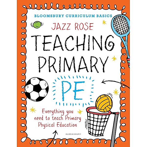 Bloomsbury Curriculum Basics: Teaching Primary PE / Bloomsbury Education, Jazz Rose
