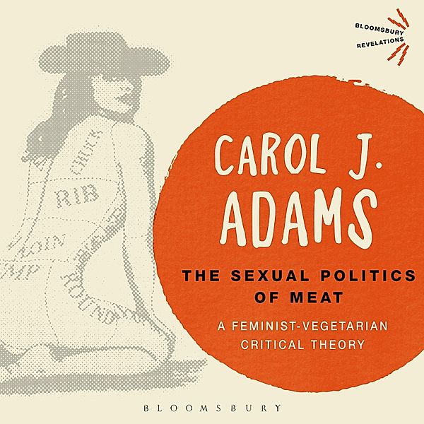 Bloomsbury Revelations - The Sexual Politics of Meat - 25th Anniversary Edition, Carol J. Adams