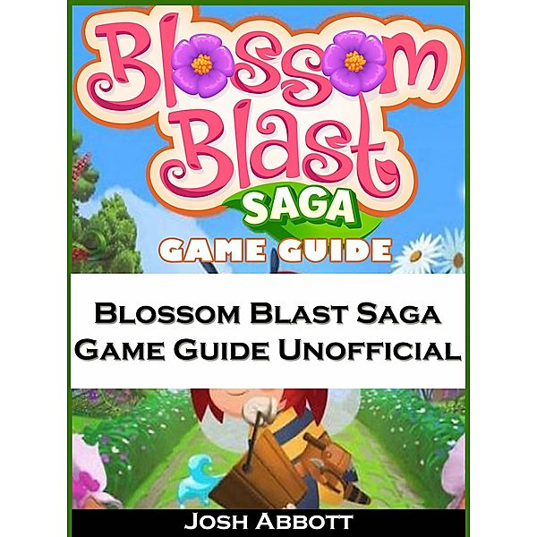 Blossom Blast Saga Game Guide Unofficial, Hiddenstuff Entertainment