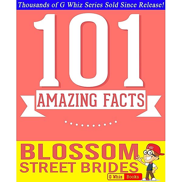 Blossom Street Brides - 101 Amazing Facts You Didn't Know (GWhizBooks.com) / GWhizBooks.com, G. Whiz