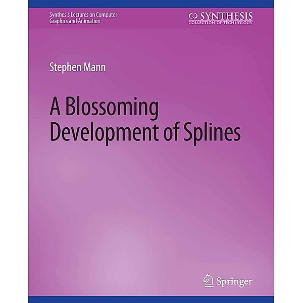 Blossoming Development of Splines / Synthesis Lectures on Visual Computing: Computer Graphics, Animation, Computational Photography and Imaging, Stephen Mann