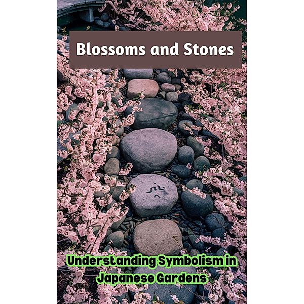 Blossoms and Stones : Understanding Symbolism in Japanese Gardens, Ruchini Kaushalya