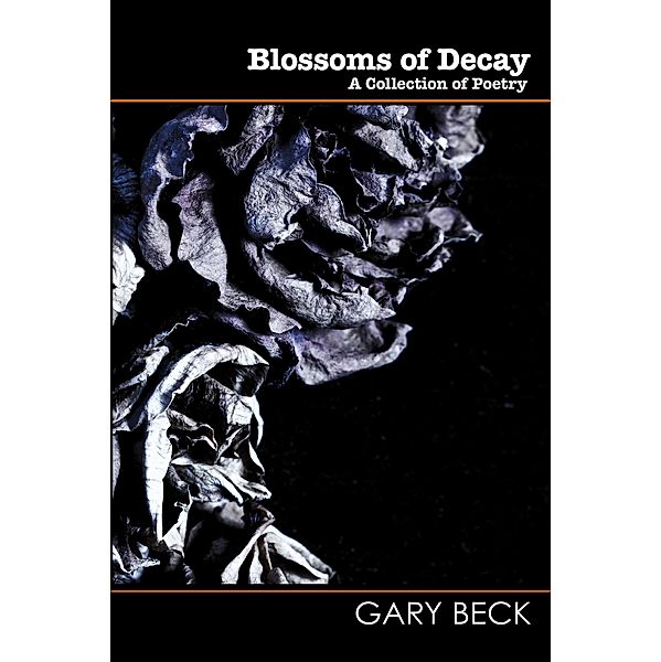 Blossoms of Decay - A collection of poetry (Wordcatcher Modern Poetry) / Wordcatcher Modern Poetry, Gary Beck