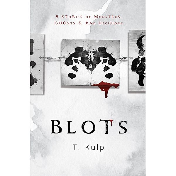 BLOTS: 9 Tales of Ghosts, Monsters, & Bad Decisions, T. Kulp