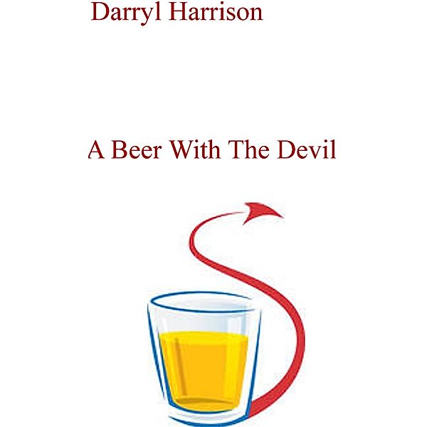 Blow On A Trumpet Drunk Until You Throw up Your Breakfast: A Beer With The Devil, Darryl Harrison