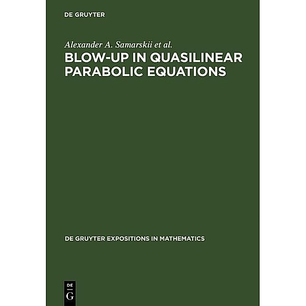 Blow-Up in Quasilinear Parabolic Equations / De Gruyter  Expositions in Mathematics Bd.19, A. A. Samarskii, Victor A. Galaktionov, Sergey P. Kurdyumov, A. P. Mikhailov