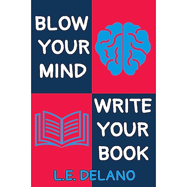 Blow Your Mind, Write Your Book, L. E. Delano