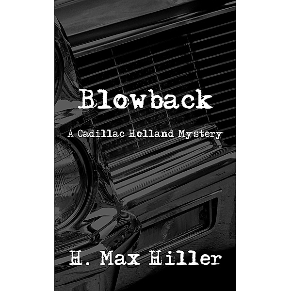 Blowback (CADILLAC HOLLAND MYSTERIES, #1) / CADILLAC HOLLAND MYSTERIES, H. Max Hiller