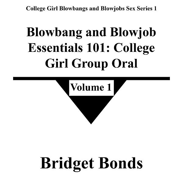 Blowbang and Blowjob Essentials 101: College Girl Group Oral 1 (College Girl Blowbangs and Blowjobs Sex Series 1, #1) / College Girl Blowbangs and Blowjobs Sex Series 1, Bridget Bonds