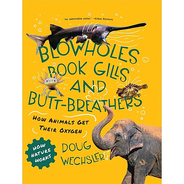 Blowholes, Book Gills, and Butt-Breathers: How Animals Get Their Oxygen (How Nature Works) / How Nature Works Bd.0, Doug Wechsler