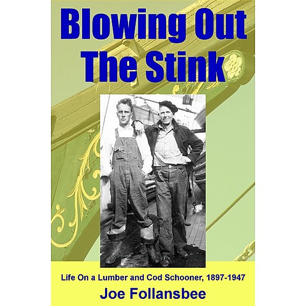 Blowing Out The Stink: Life on a Lumber and Cod Schooner, 1897-1947 / J.G. Follansbee, J. G. Follansbee