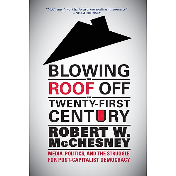 Blowing the Roof off the Twenty-First Century, Robert W. McChesney