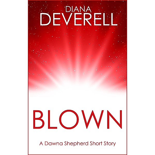 Blown: A Dawna Shepherd Short Story (FBI Special Agent Dawna Shepherd Mysteries, #3) / FBI Special Agent Dawna Shepherd Mysteries, Diana Deverell