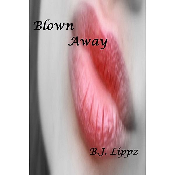 Blown Away (An Erotic Story), B.J. Lippz