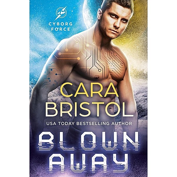 Blown Away (Cyborg Force, #1) / Cyborg Force, Cara Bristol