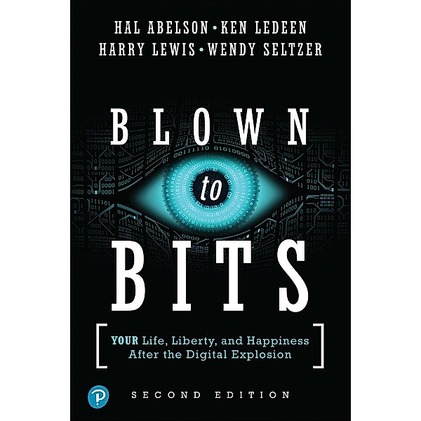 Blown to Bits: Your Life, Liberty, and Happiness After the Digital Explosion, Hal Abelson, Wendy Seltzer, Harry Lewis, Ken Ledeen