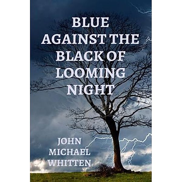 BLUE AGAINST THE BLACK OF LOOMING NIGHT, John Whitten