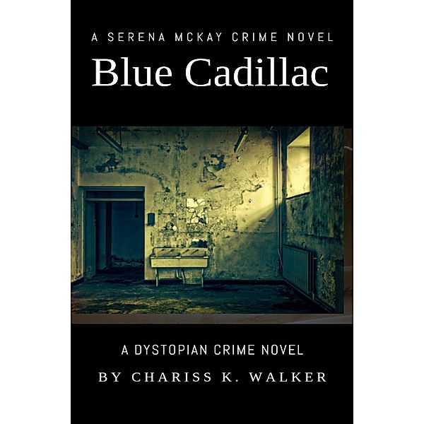 Blue Cadillac: A Dystopian Crime Novel (A Serena McKay Novel, #2) / A Serena McKay Novel, Chariss K. Walker