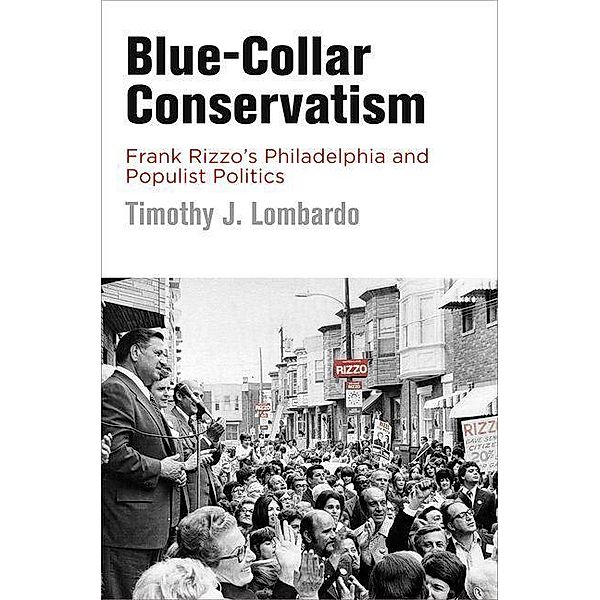 Blue-Collar Conservatism / Politics and Culture in Modern America, Timothy J. Lombardo