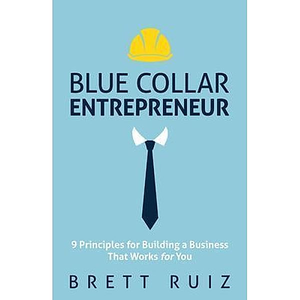 Blue Collar Entrepreneur, Brett Ruiz