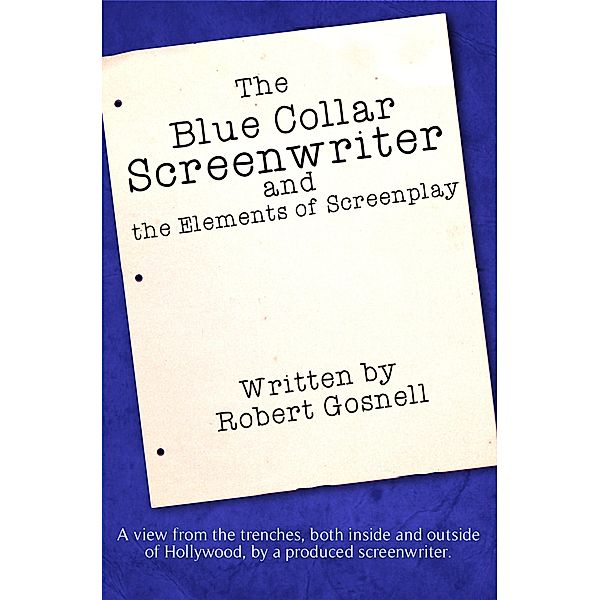 Blue Collar Screenwriter and The Elements of Screenplay, Robert Gosnell
