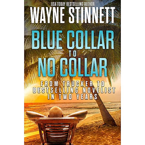 Blue Collar to No Collar: From Trucker to Bestselling Novelist in Two Years (Rainbow of Collars, #1) / Rainbow of Collars, Wayne Stinnett