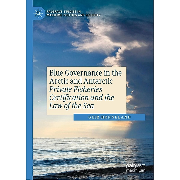 Blue Governance in the Arctic and Antarctic / Palgrave Studies in Maritime Politics and Security, Geir Hønneland