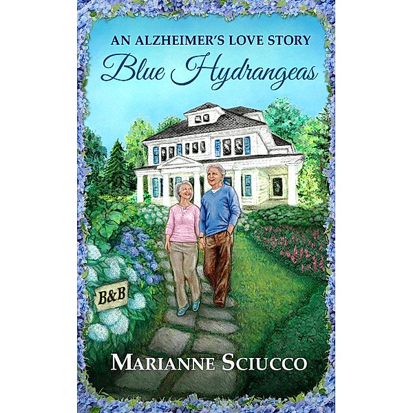 Blue Hydrangeas, an Alzheimer's Love Story, Marianne Sciucco